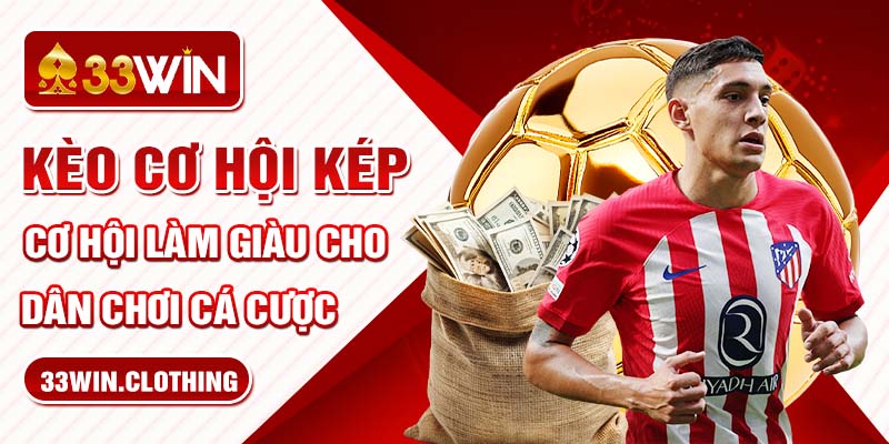 Kèo Cơ Hội Kép - Cơ Hội Làm Giàu Cho Dân Chơi Cá Cược