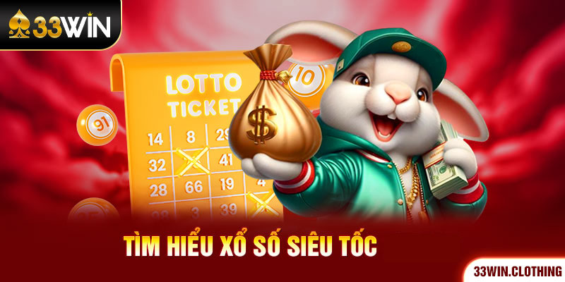 Tìm hiểu xổ số siêu tốc 33WIN