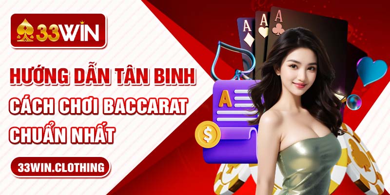 Hướng dẫn tân binh cách chơi Baccarat chuẩn nhất 